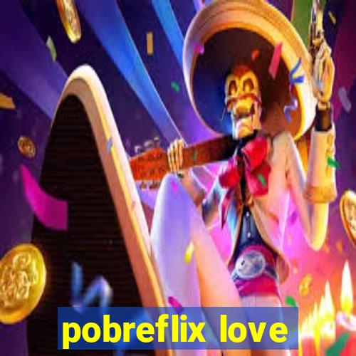 pobreflix love